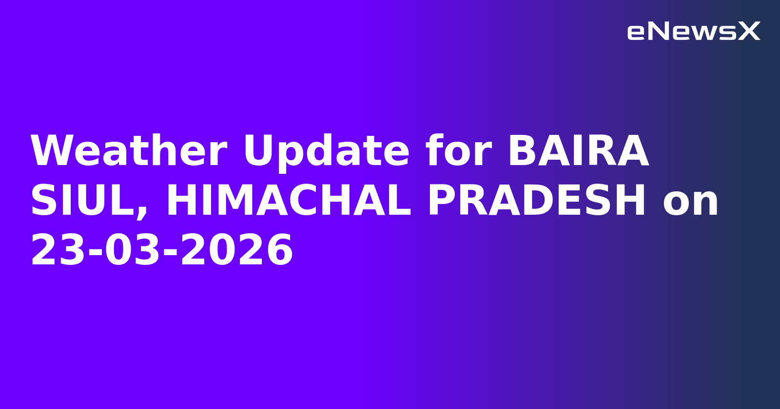 Weather Update for BAIRA SIUL, HIMACHAL PRADESH on 23-03-2026