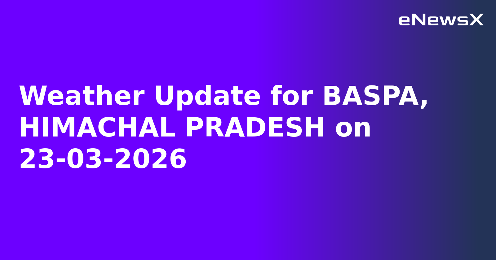 Weather Update for BASPA, HIMACHAL PRADESH on 23-03-2026