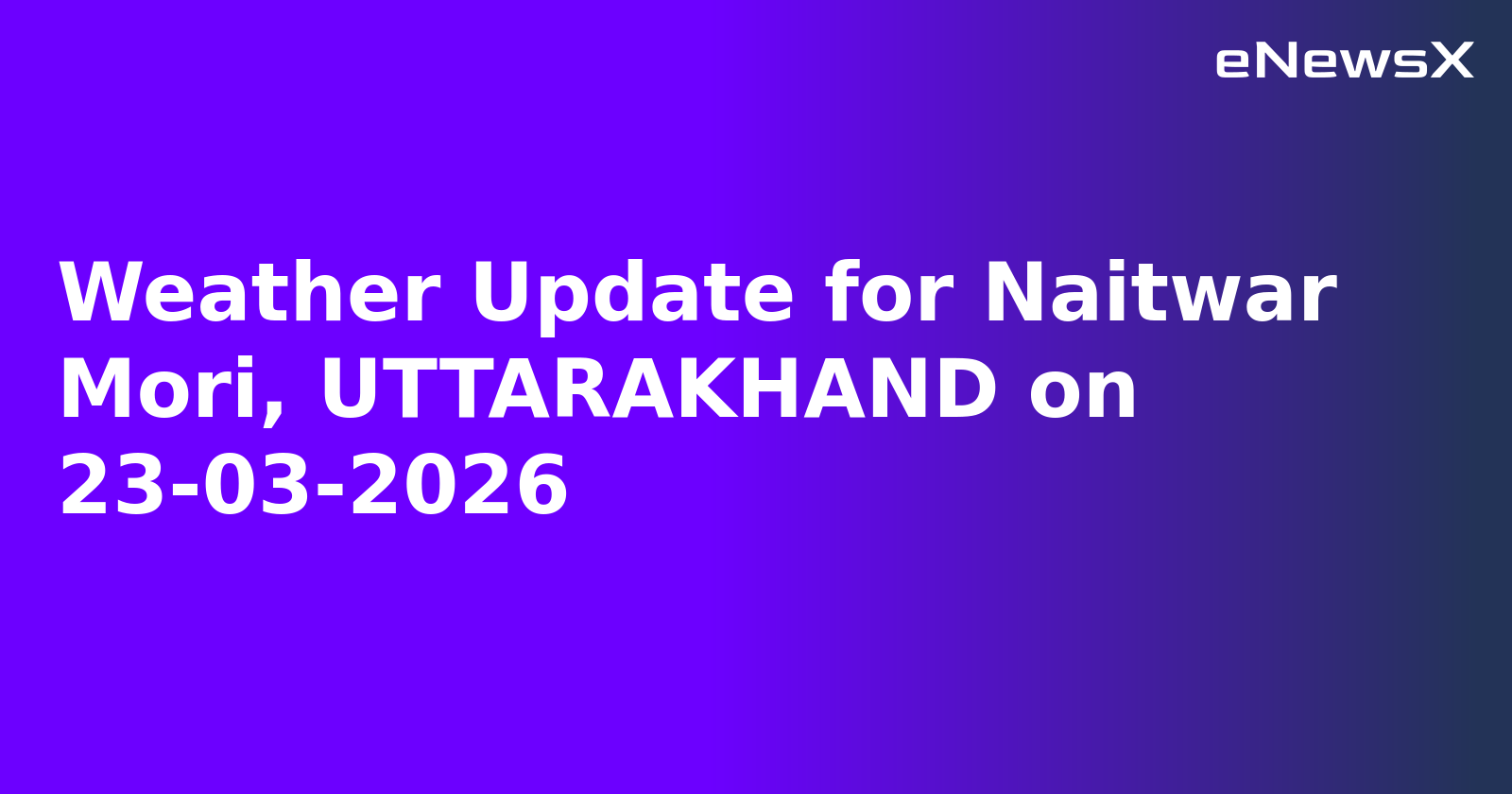 Weather Update for Naitwar Mori, UTTARAKHAND on 23-03-2026