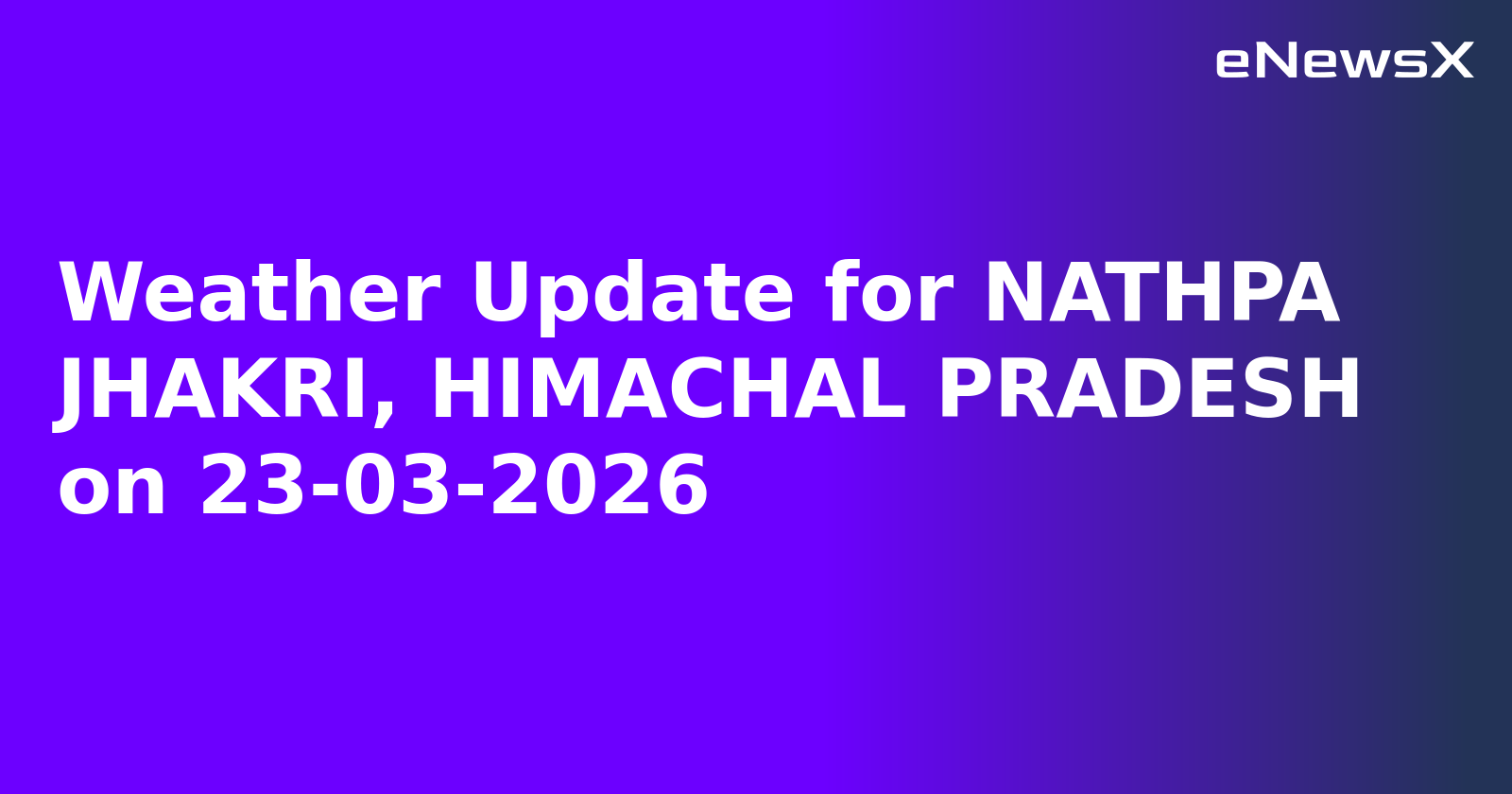 Weather Update for NATHPA JHAKRI, HIMACHAL PRADESH on 23-03-2026
