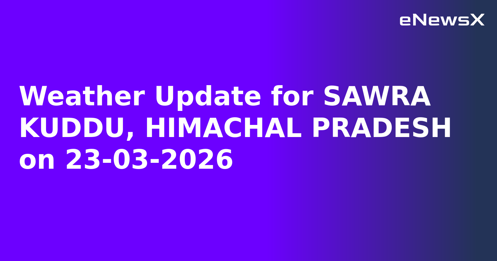 Weather Update for SAWRA KUDDU, HIMACHAL PRADESH on 23-03-2026