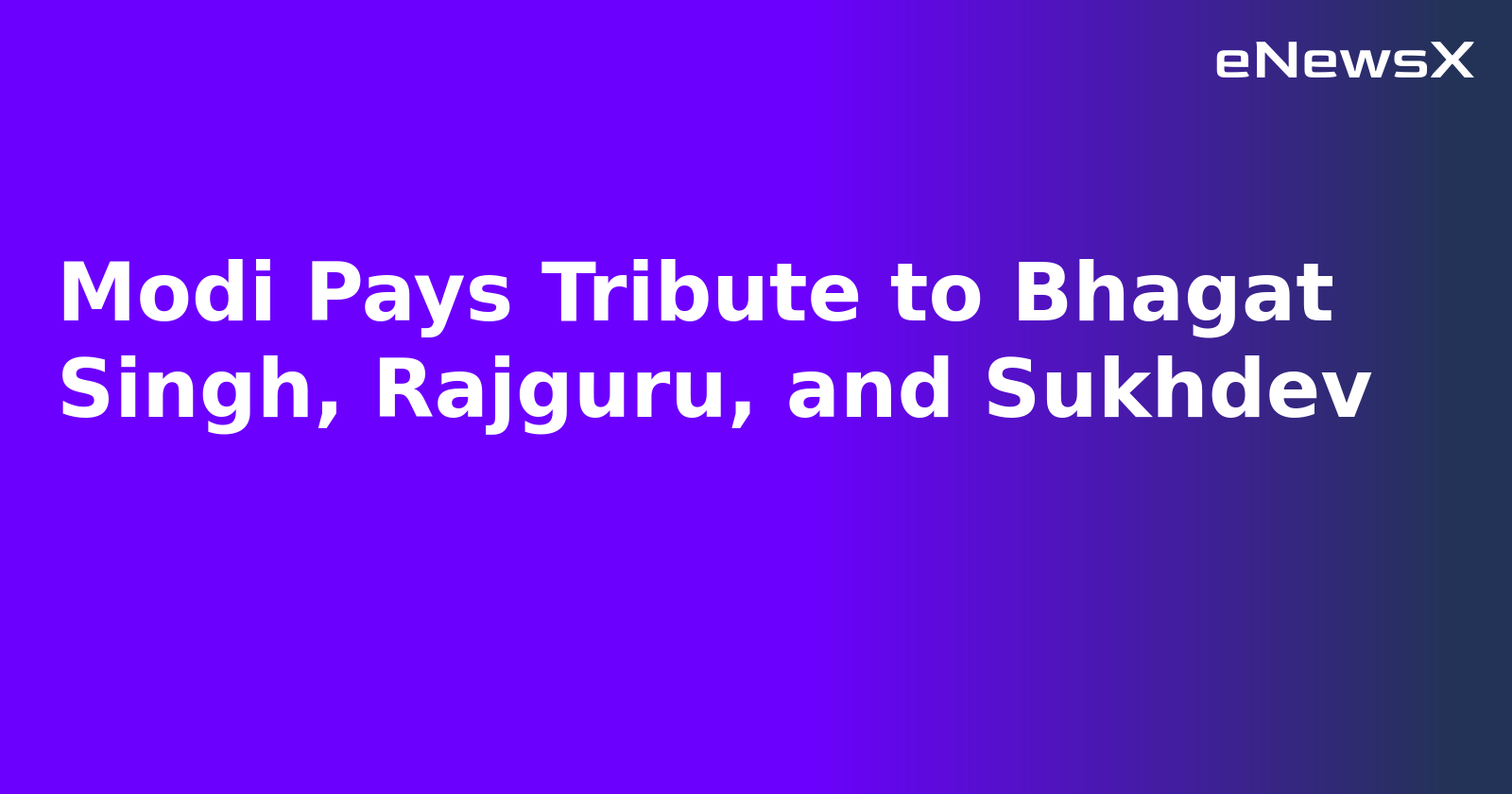 Modi Pays Tribute to Bhagat Singh, Rajguru, and Sukhdev
