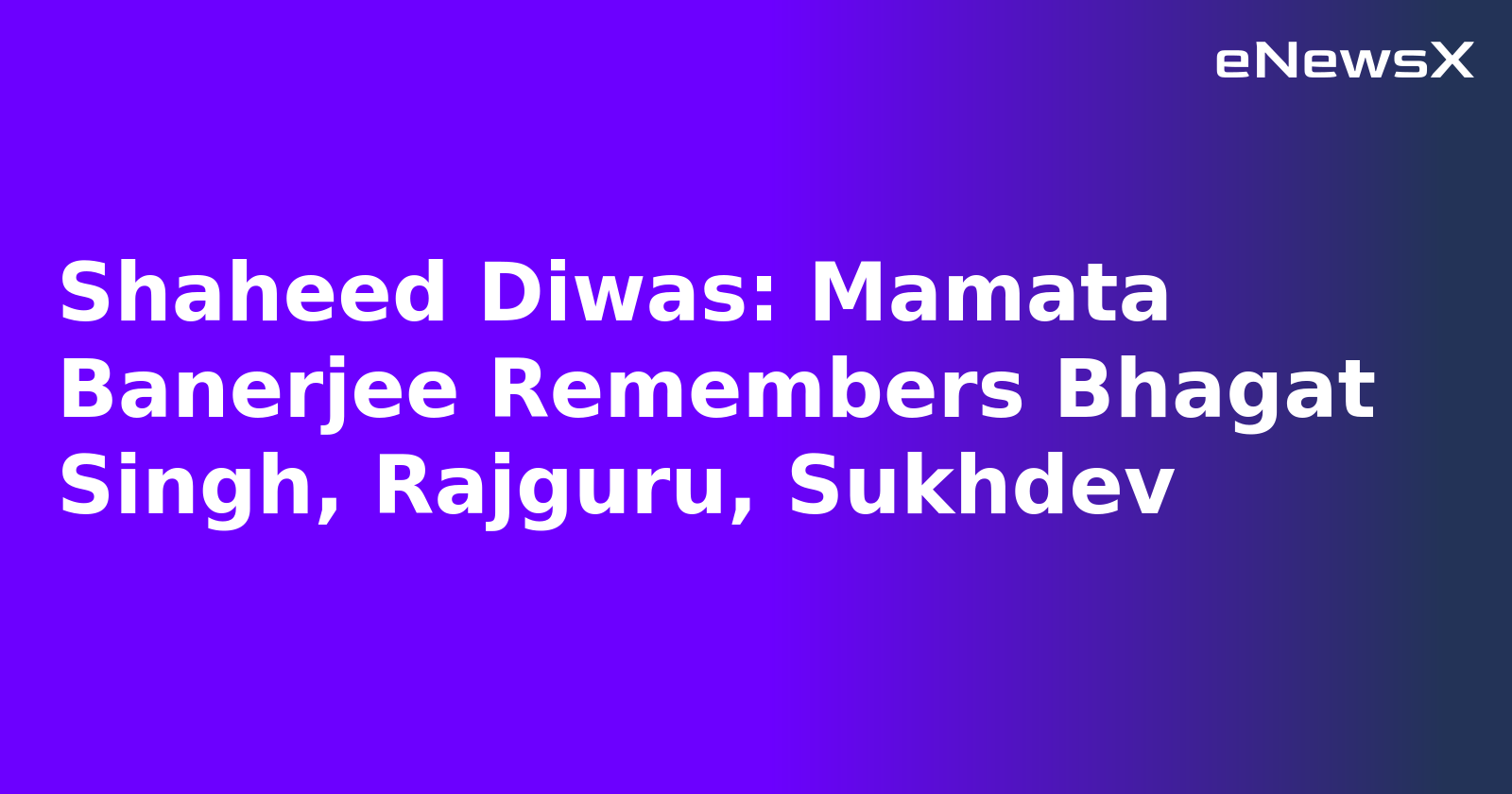 Shaheed Diwas: Mamata Banerjee Remembers Bhagat Singh, Rajguru, Sukhdev
