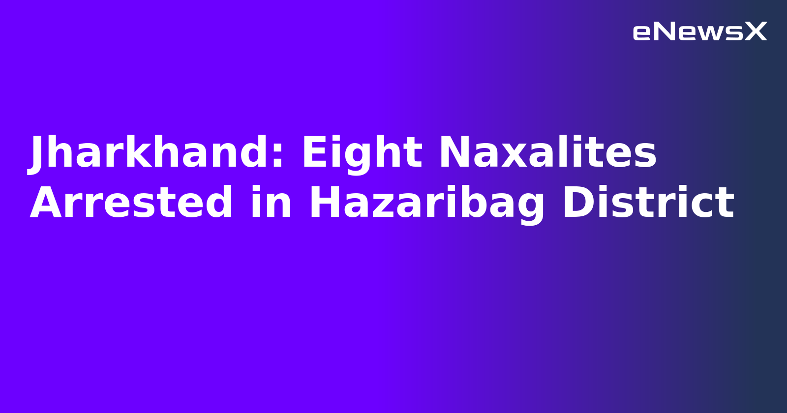 Jharkhand: Eight Naxalites Arrested in Hazaribag District.webp