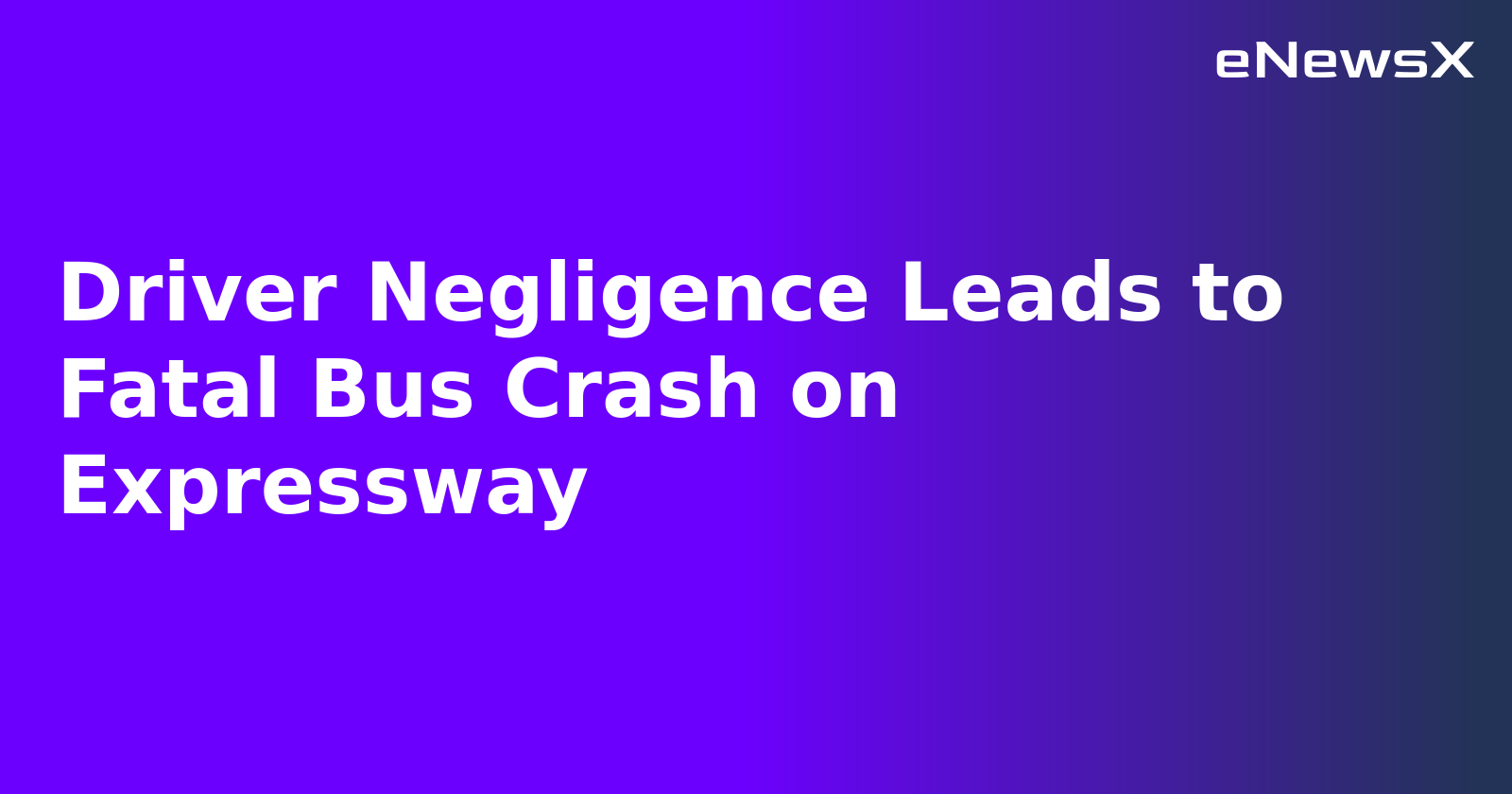 Driver Negligence Leads to Fatal Bus Crash on Expressway