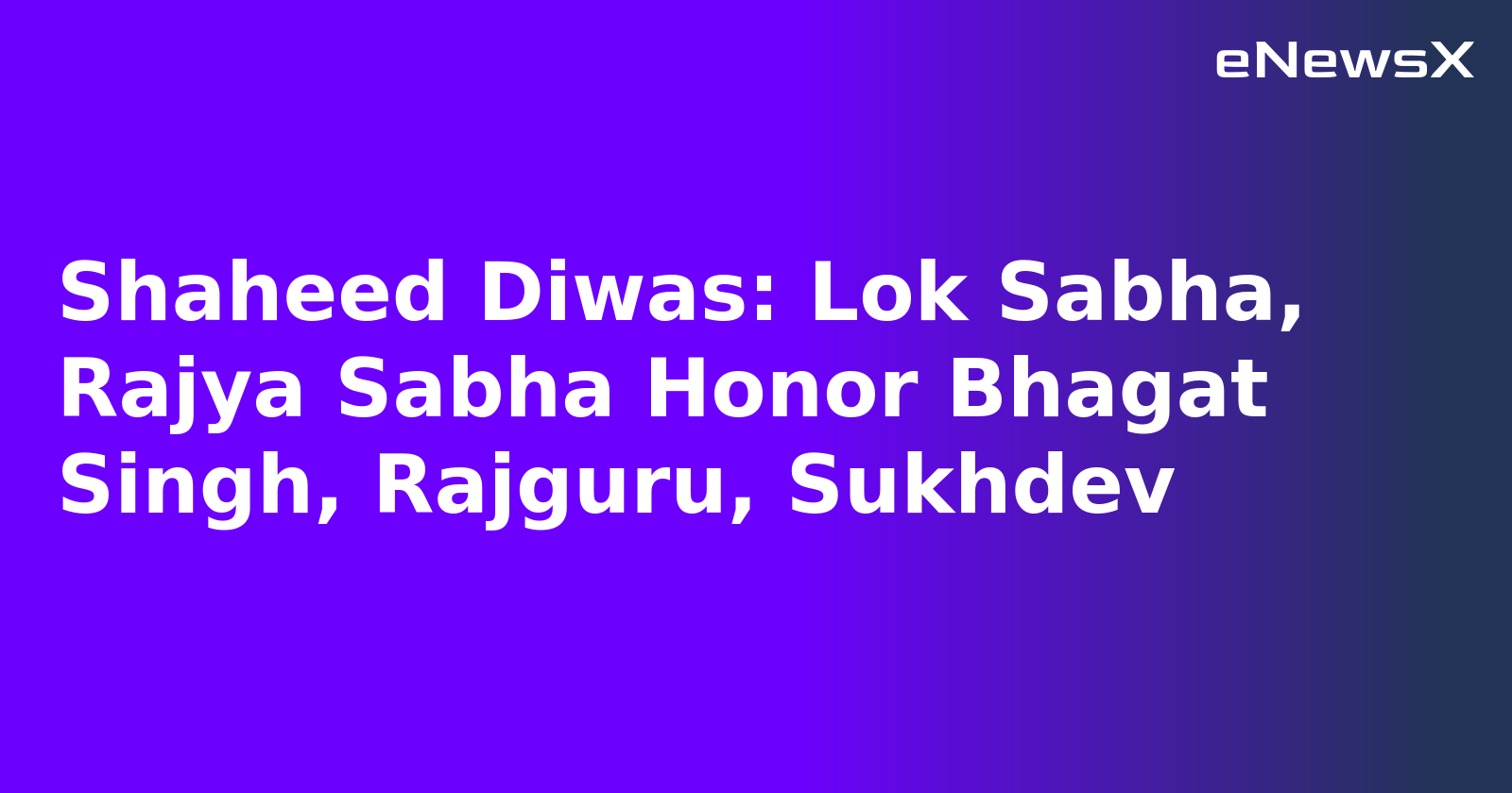 Shaheed Diwas: Lok Sabha, Rajya Sabha Honor Bhagat Singh, Rajguru, Sukhdev