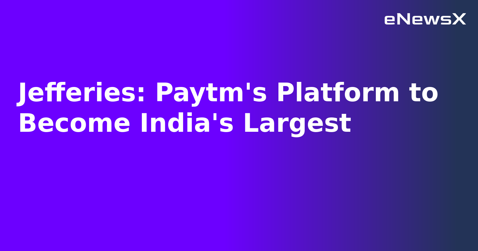 Jefferies: Paytm's Platform to Become India's Largest.webp Jefferies: Paytm's Platform to Become India's Largest.webp