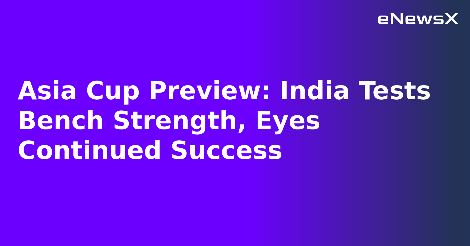 Asia Cup Preview: India Tests Bench Strength, Eyes Continued Success.webp