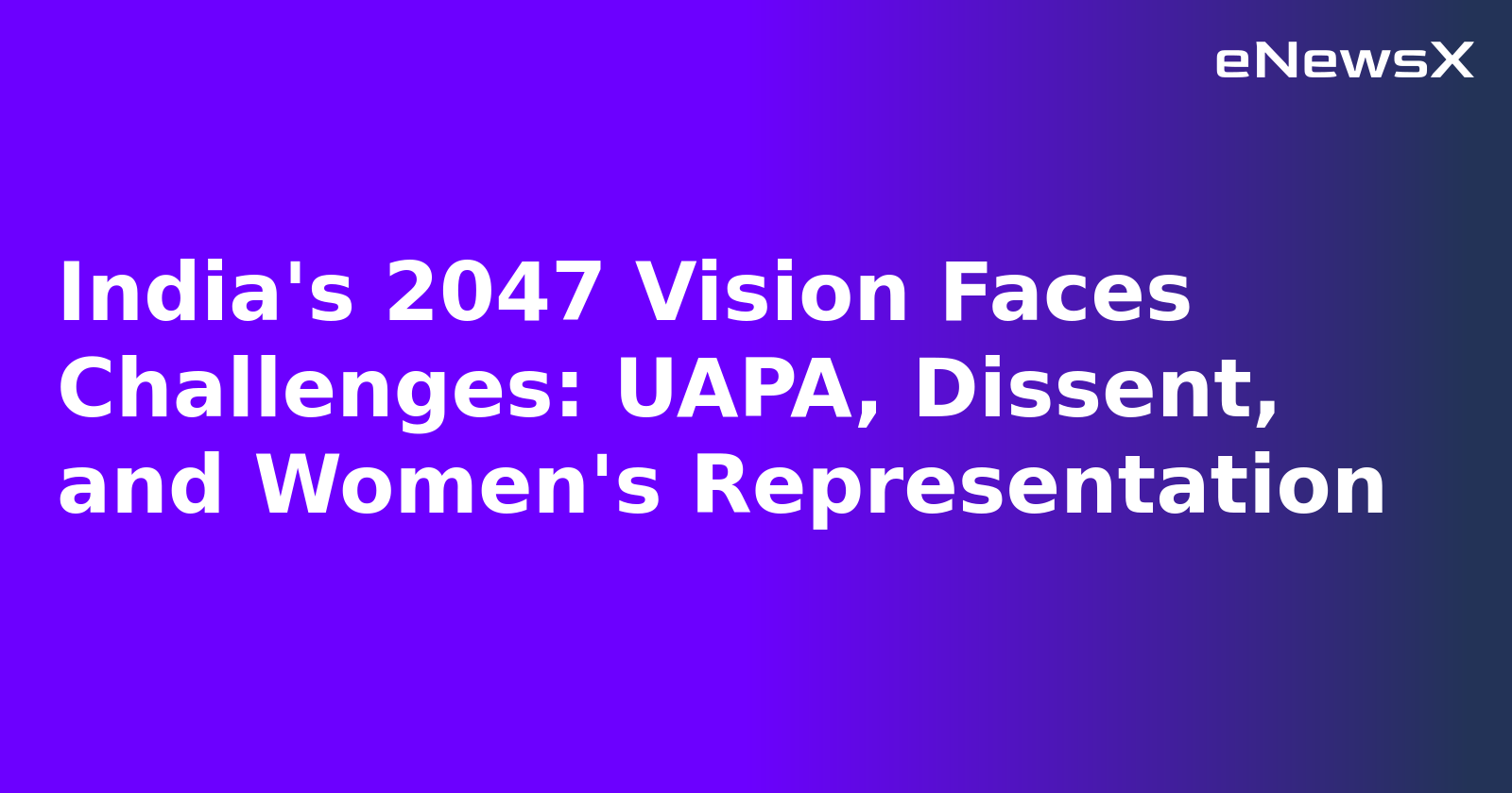 India's 2047 Vision Faces Challenges: UAPA, Dissent, and Women's Representation.webp