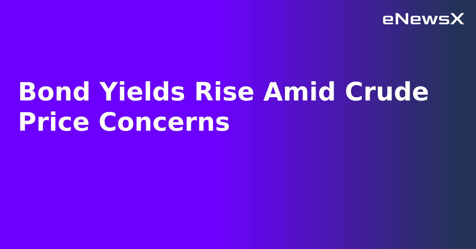 Bond Yields Rise Amid Crude Price Concerns.webp