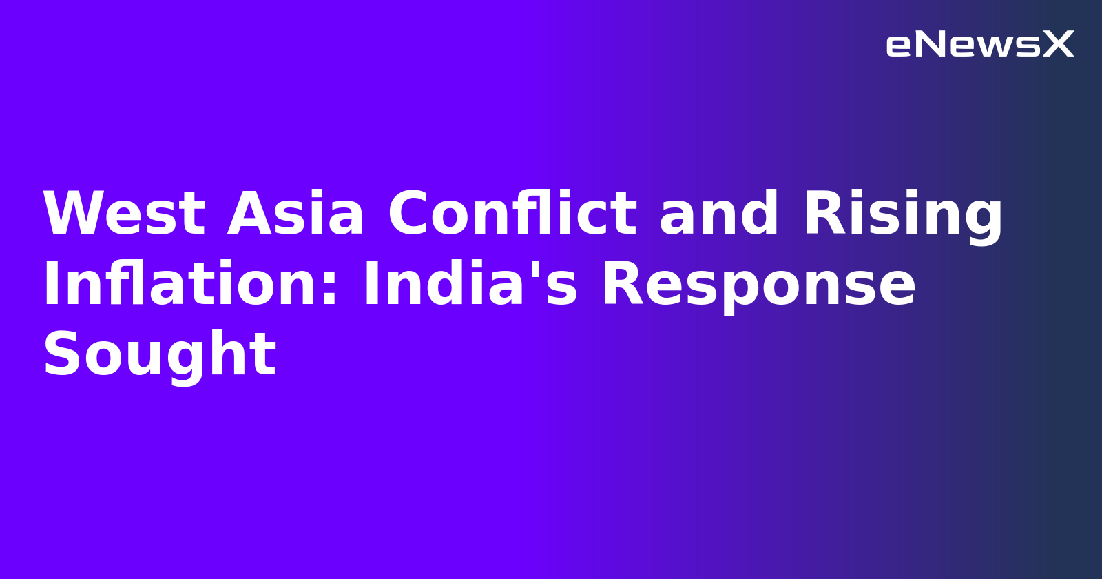 West Asia Conflict and Rising Inflation: India's Response Sought