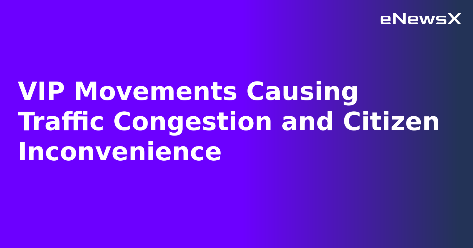 VIP Movements Causing Traffic Congestion and Citizen Inconvenience