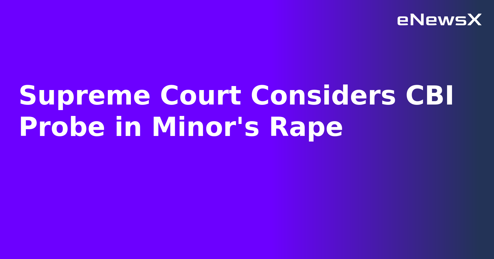 Supreme Court Considers CBI Probe in Minor's Rape