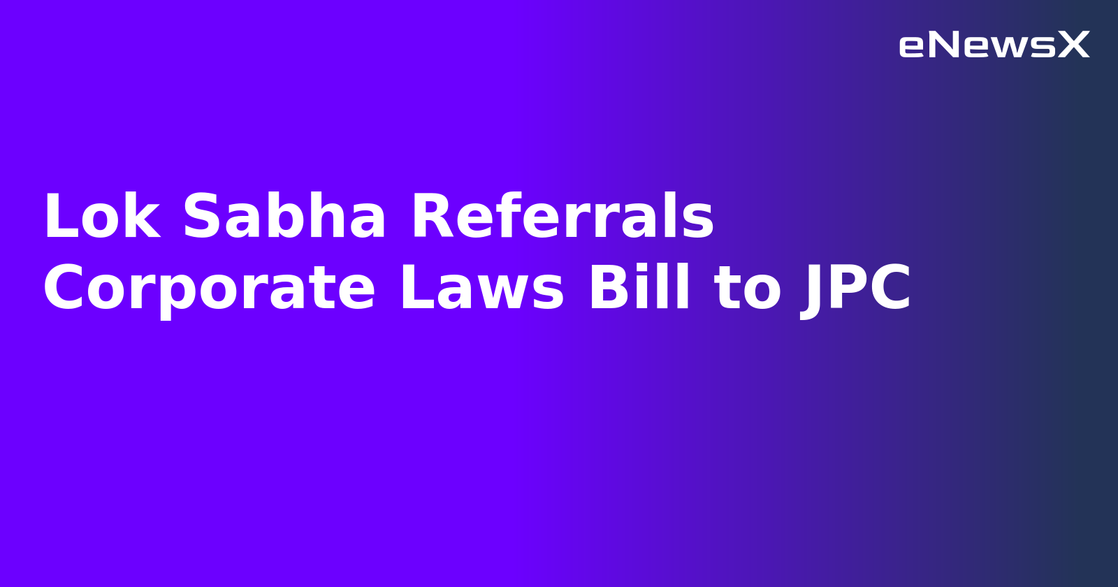 Lok Sabha Referrals Corporate Laws Bill to JPC