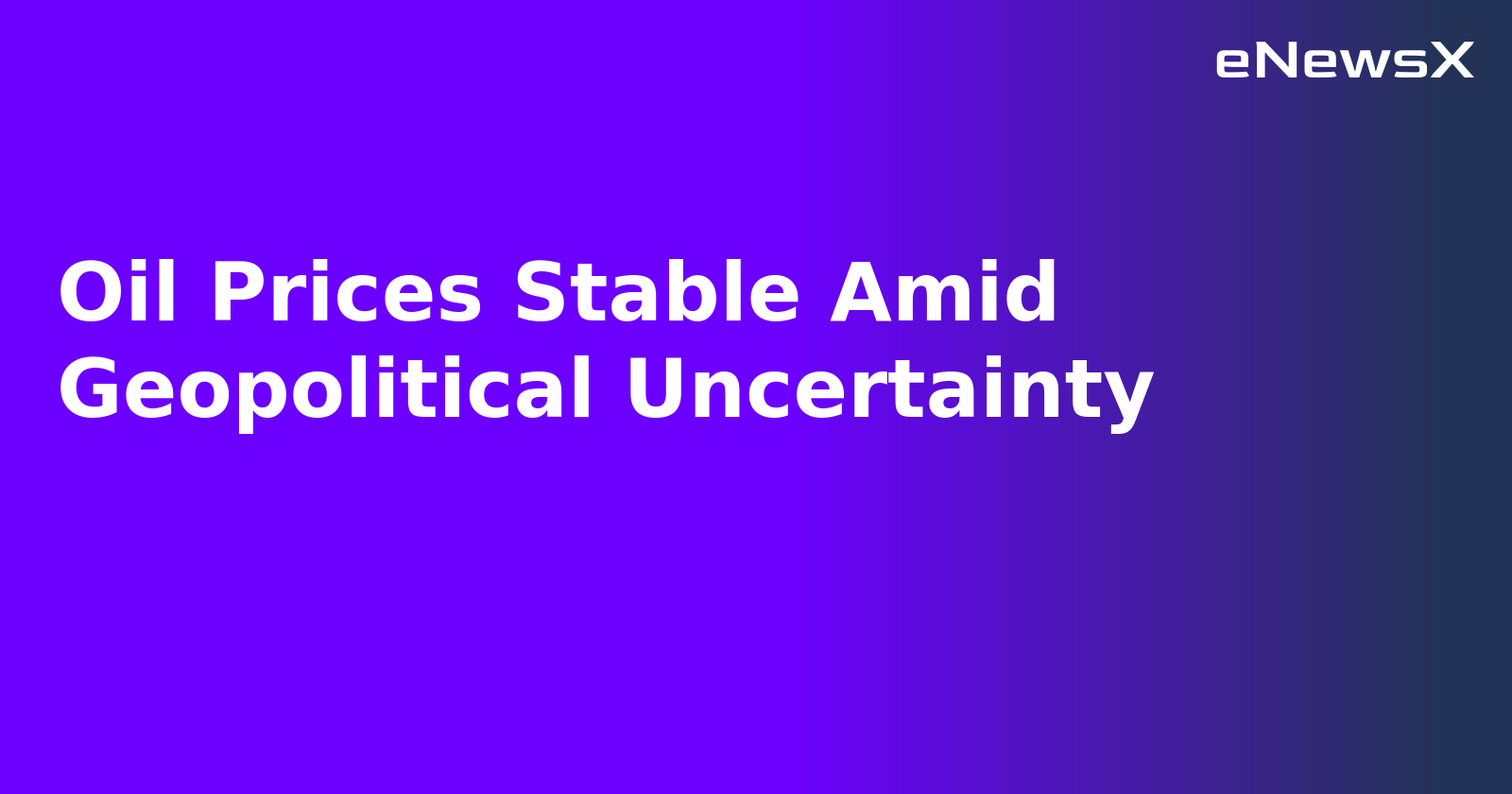 Oil Prices Stable Amid Geopolitical Uncertainty.webp Oil Prices Stable Amid Geopolitical Uncertainty.webp