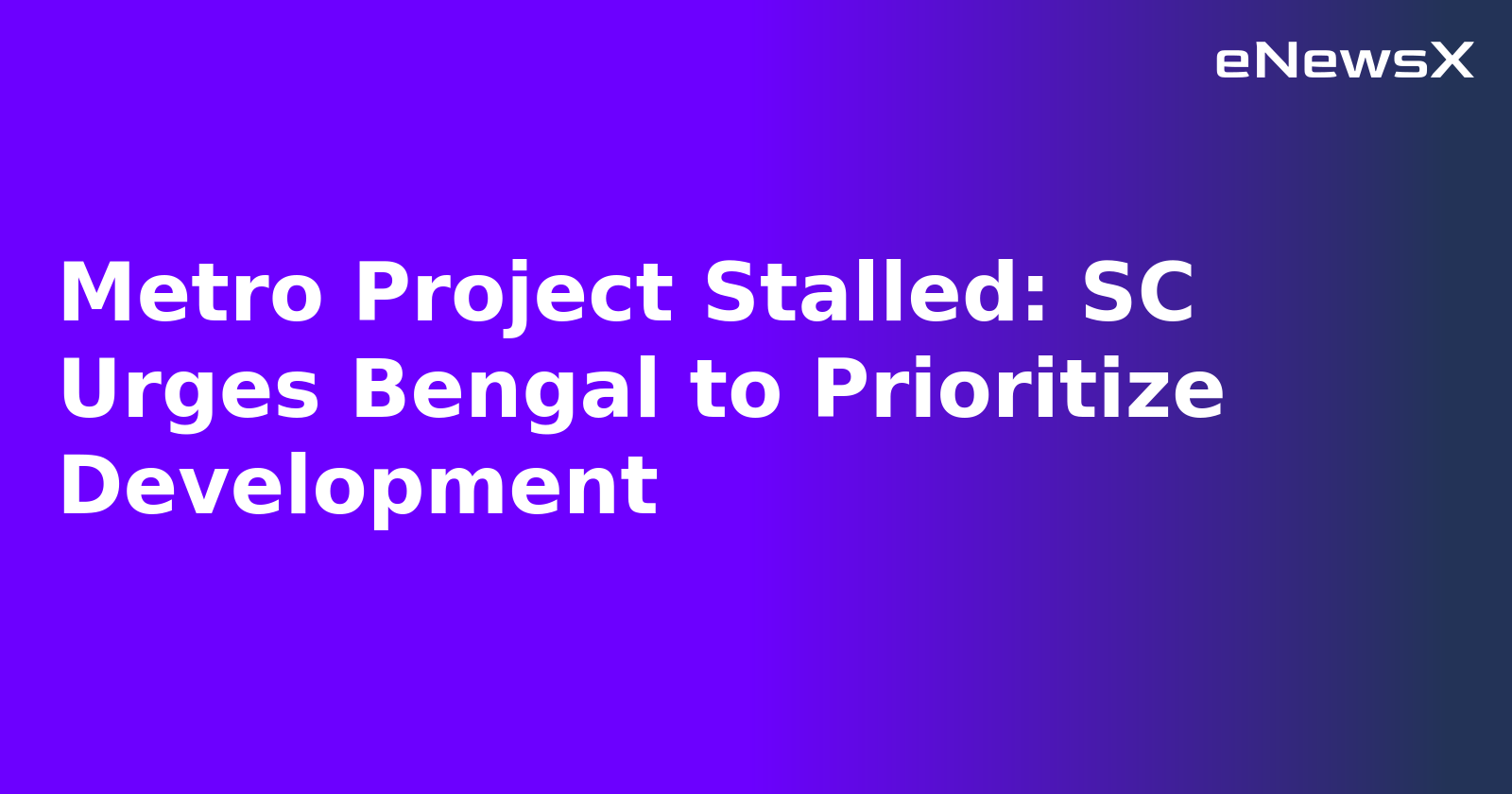 Metro Project Stalled: SC Urges Bengal to Prioritize Development