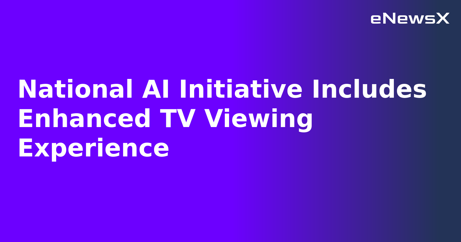 National AI Initiative Includes Enhanced TV Viewing Experience.webp National AI Initiative Includes Enhanced TV Viewing Experience.webp