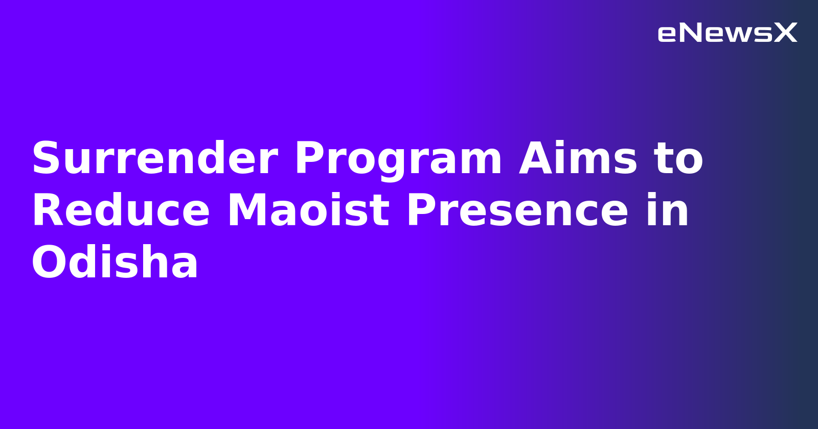Surrender Program Aims to Reduce Maoist Presence in Odisha