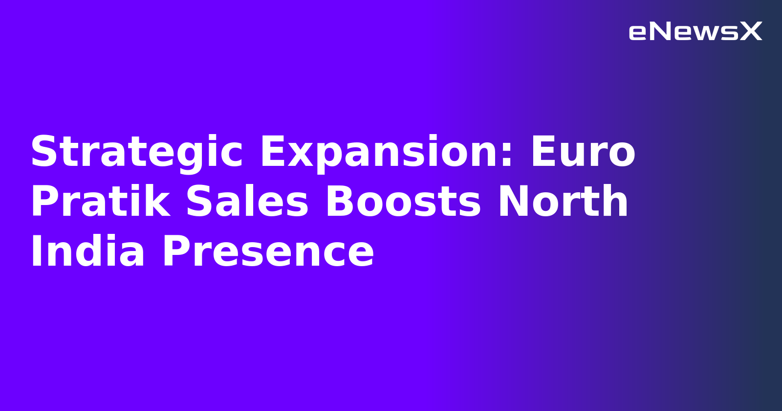 Strategic Expansion: Euro Pratik Sales Boosts North India Presence.webp