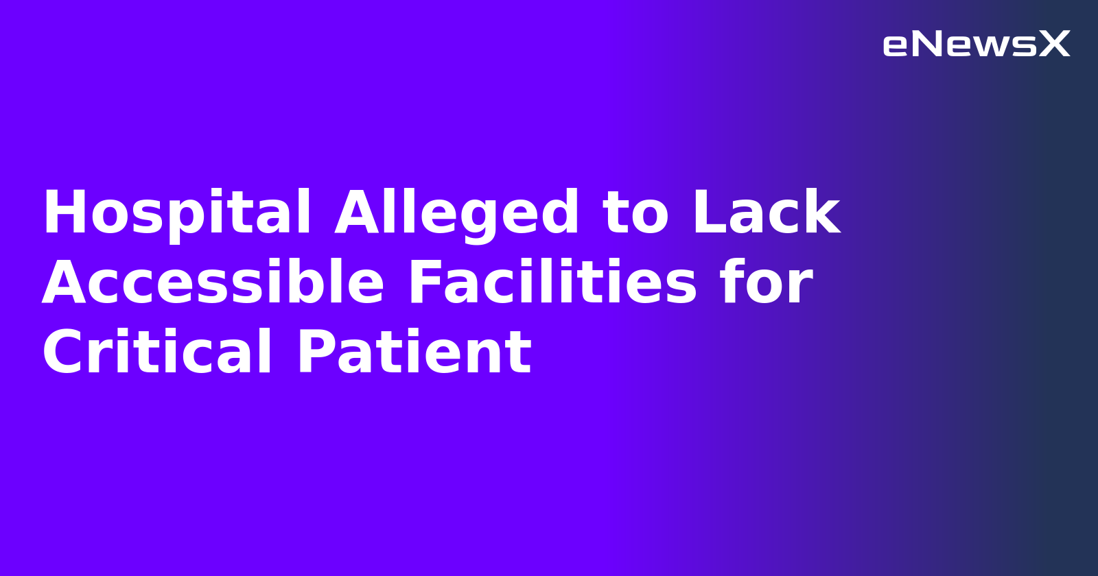 Hospital Alleged to Lack Accessible Facilities for Critical Patient