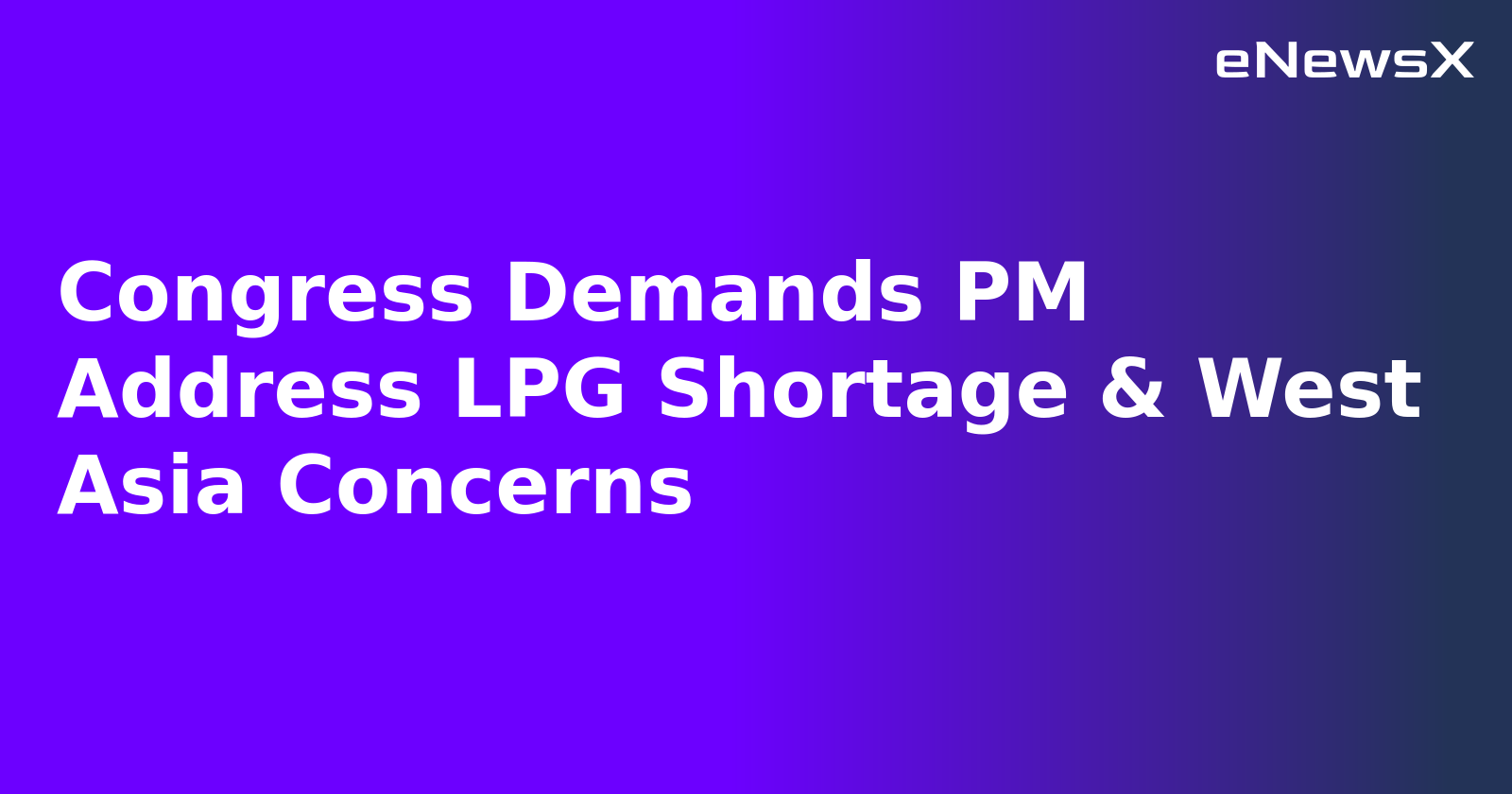 Congress Demands PM Address LPG Shortage & West Asia Concerns