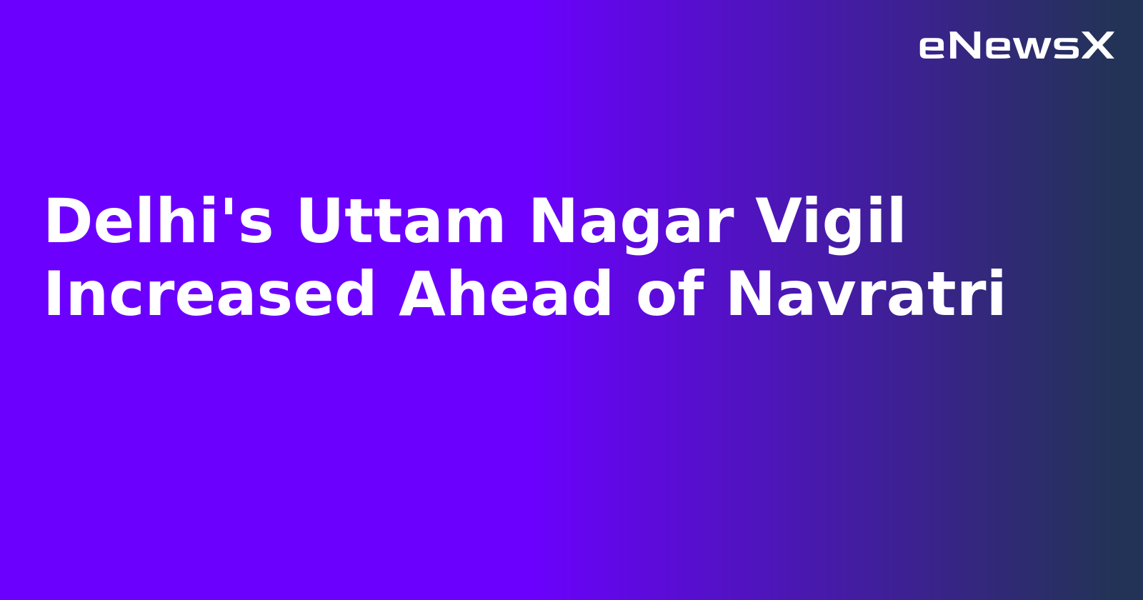 Delhi's Uttam Nagar Vigil Increased Ahead of Navratri.webp