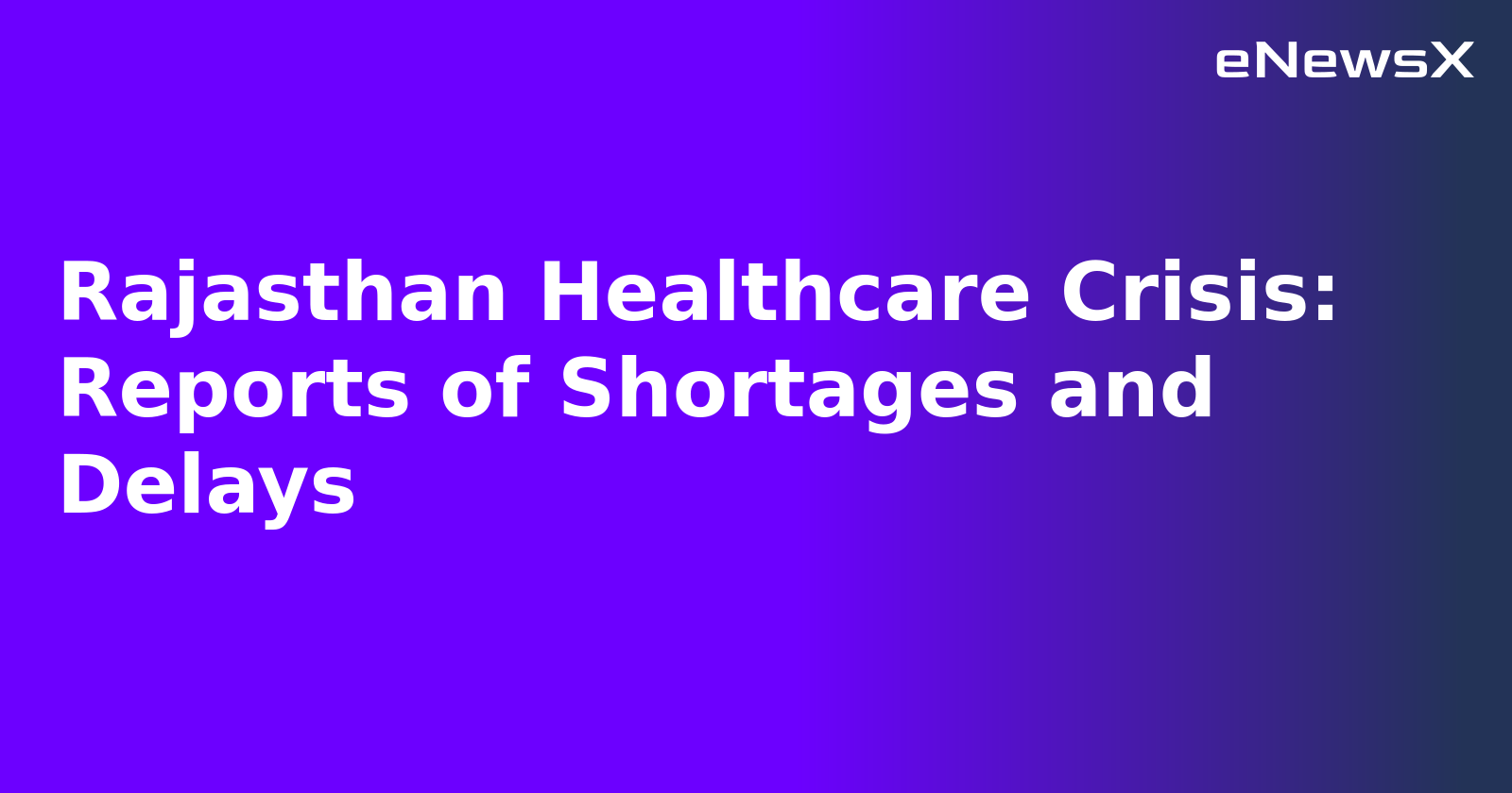 Rajasthan Healthcare Crisis: Reports of Shortages and Delays