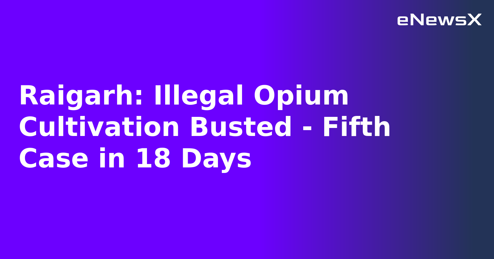 Raigarh: Illegal Opium Cultivation Busted - Fifth Case in 18 Days.webp
