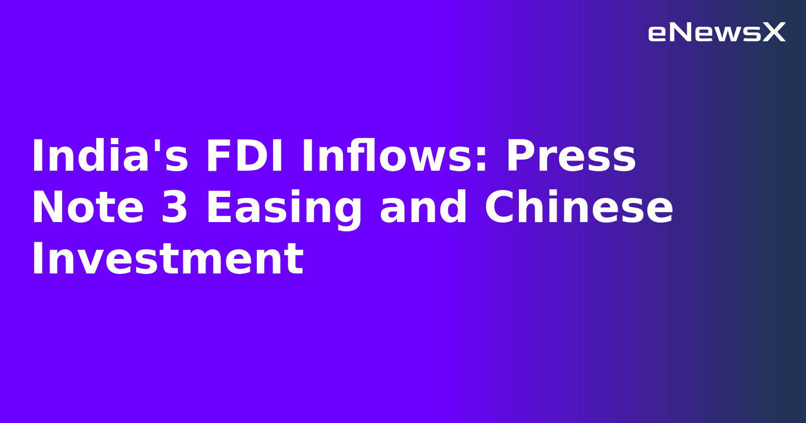 India's FDI Inflows: Press Note 3 Easing and Chinese Investment.webp