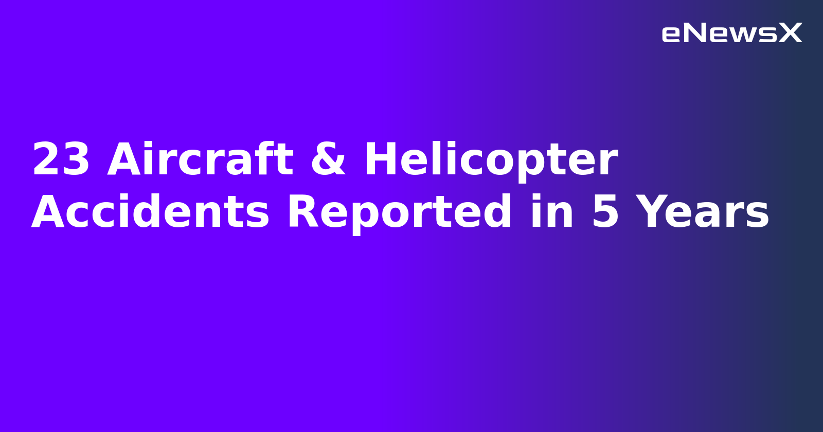 23 Aircraft & Helicopter Accidents Reported in 5 Years.webp