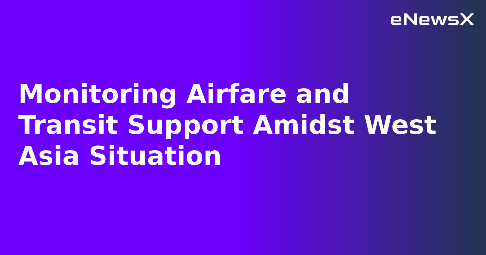 Monitoring Airfare and Transit Support Amidst West Asia Situation.webp