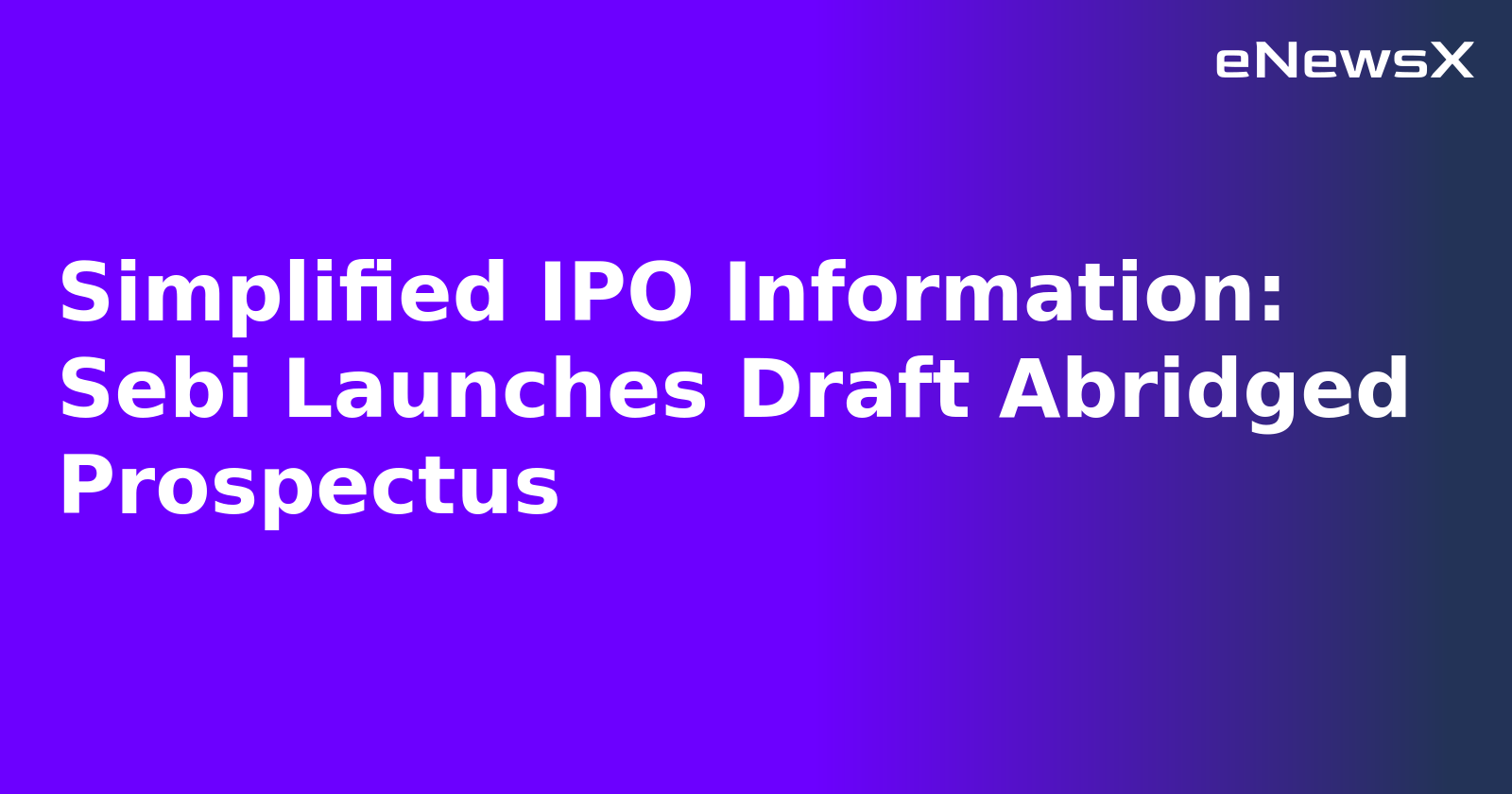 Simplified IPO Information: Sebi Launches Draft Abridged Prospectus.webp Simplified IPO Information: Sebi Launches Draft Abridged Prospectus.webp