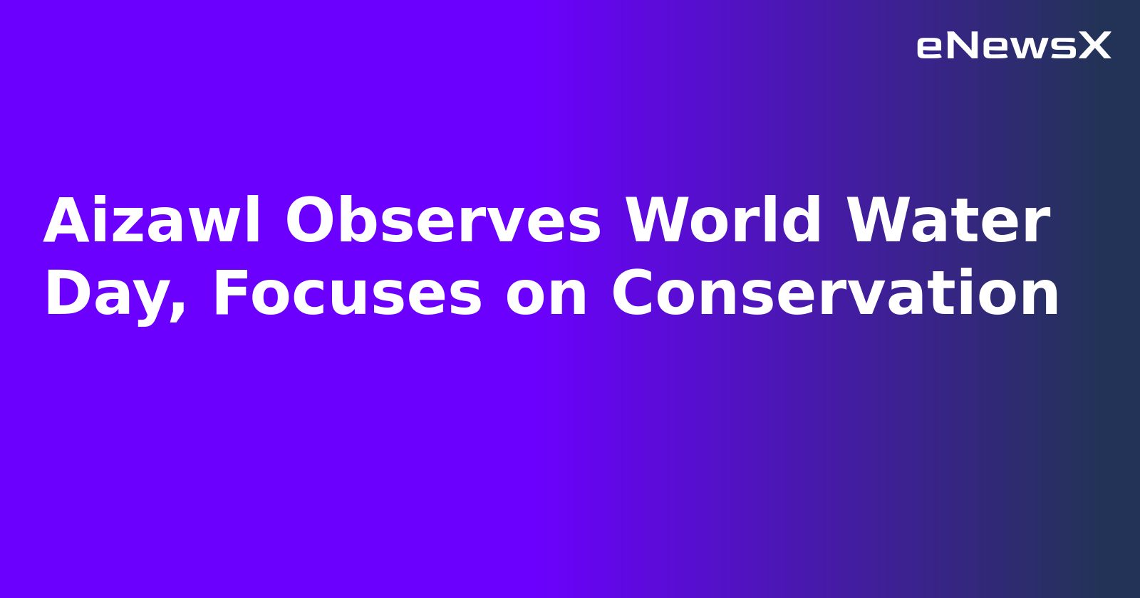 Aizawl Observes World Water Day, Focuses on Conservation