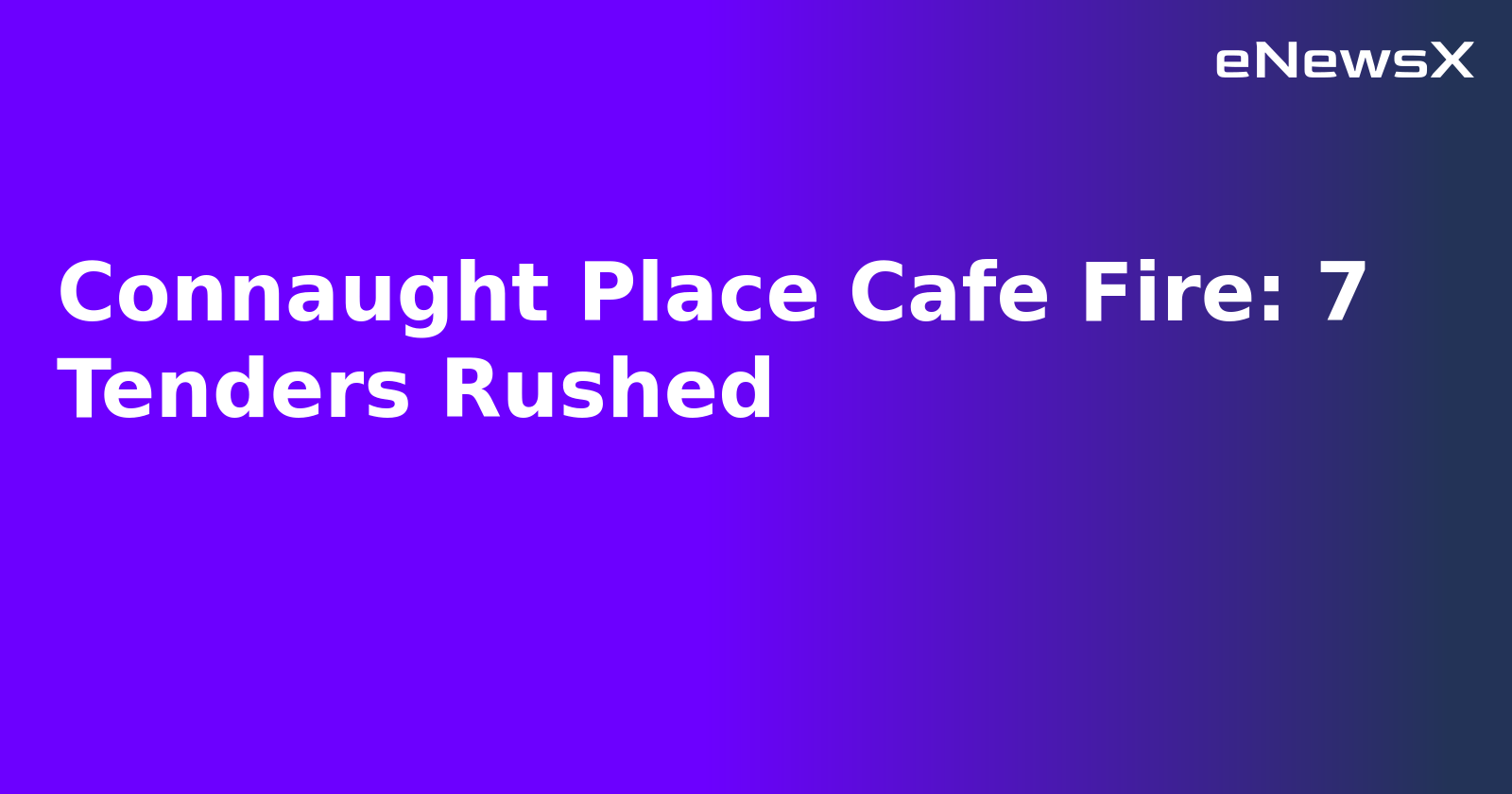 Connaught Place Cafe Fire: 7 Tenders Rushed.webp