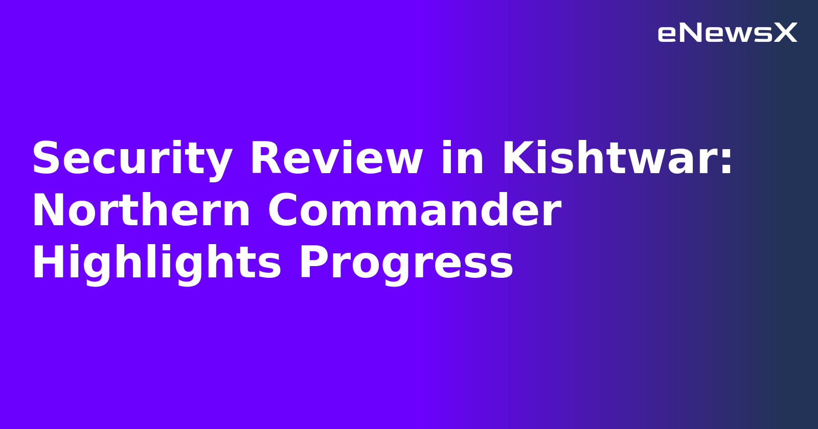 Security Review in Kishtwar: Northern Commander Highlights Progress.webp