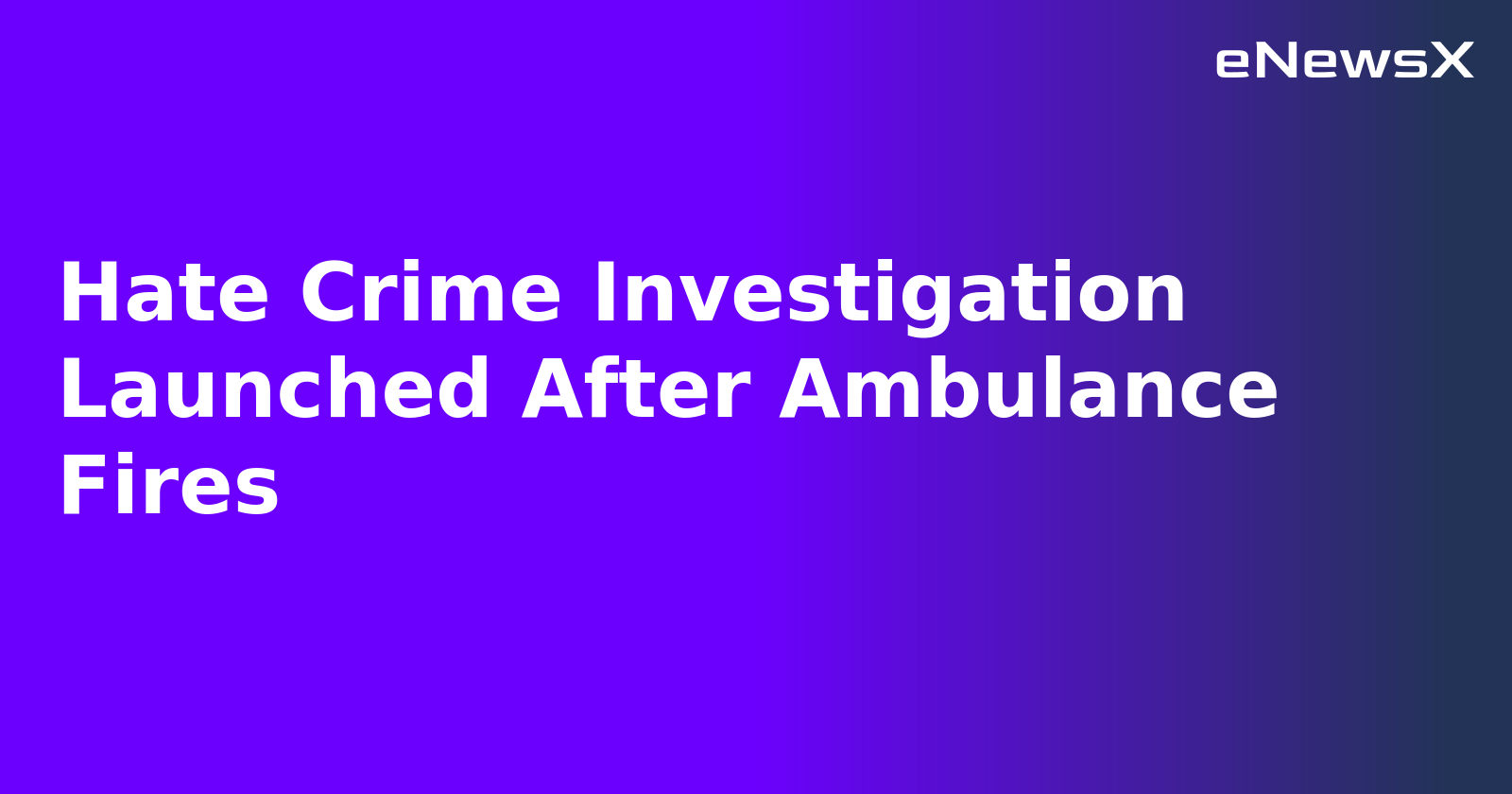 Hate Crime Investigation Launched After Ambulance Fires.webp Hate Crime Investigation Launched After Ambulance Fires.webp