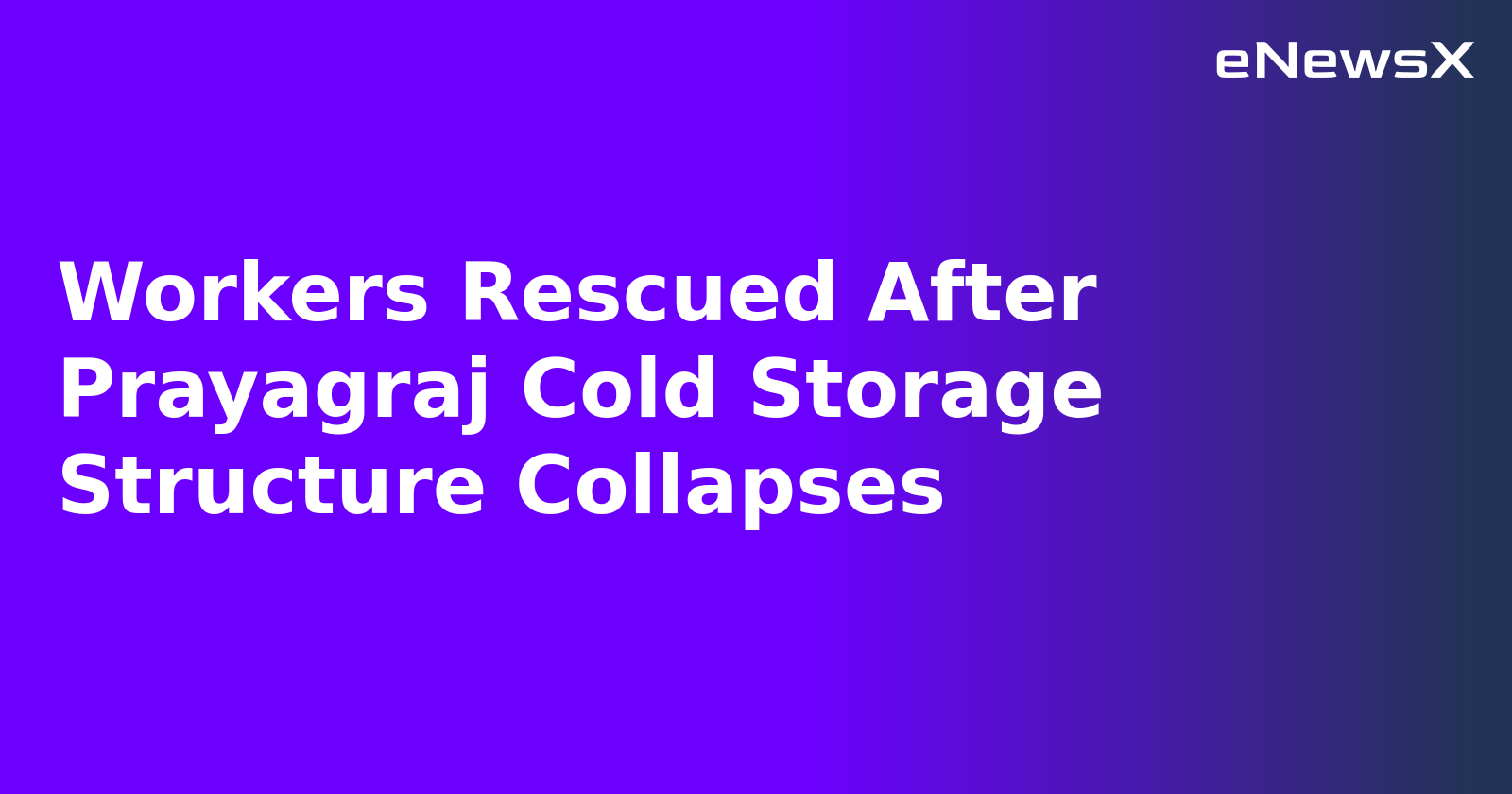 Workers Rescued After Prayagraj Cold Storage Structure Collapses