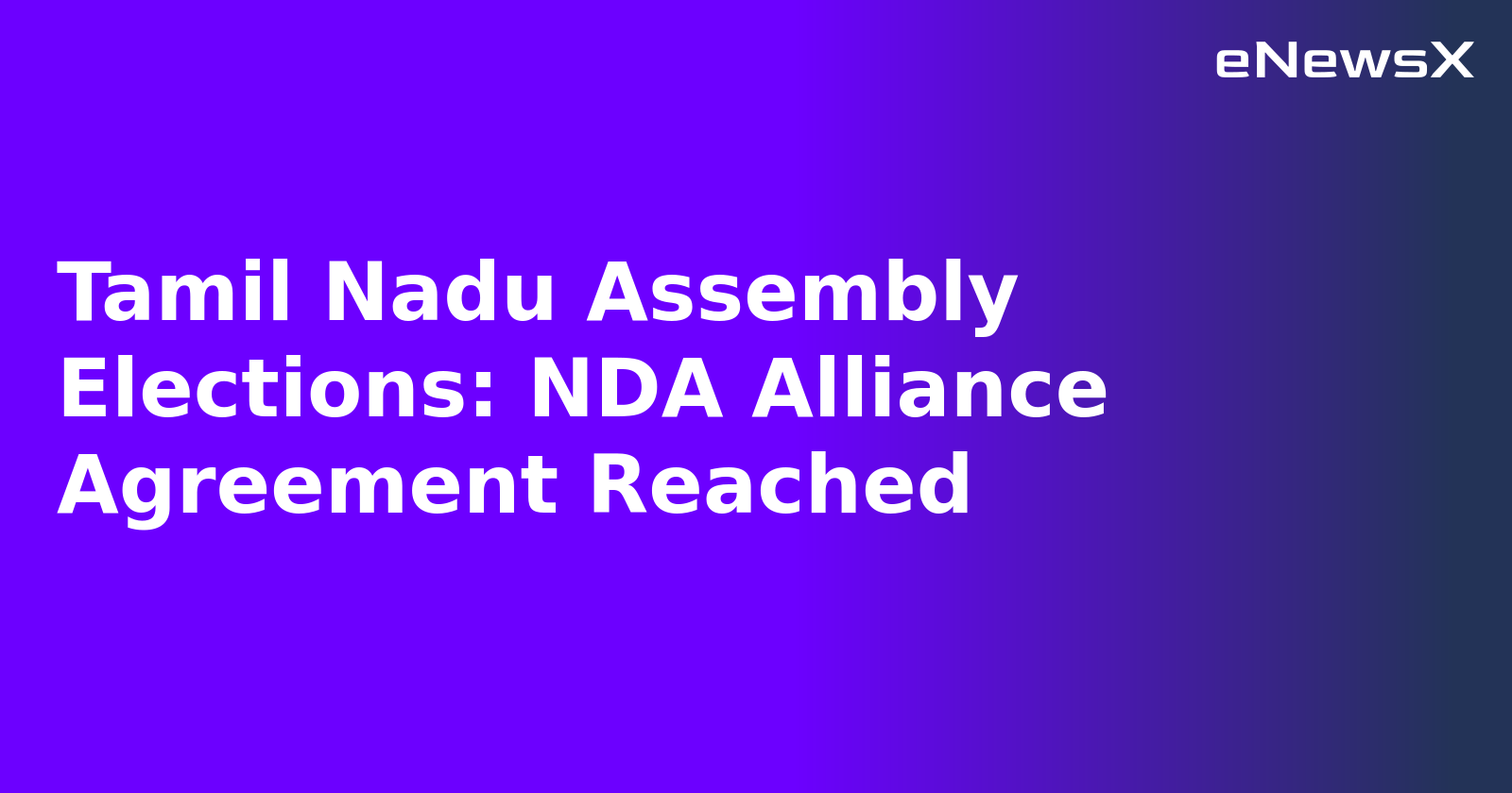 Tamil Nadu Assembly Elections: NDA Alliance Agreement Reached