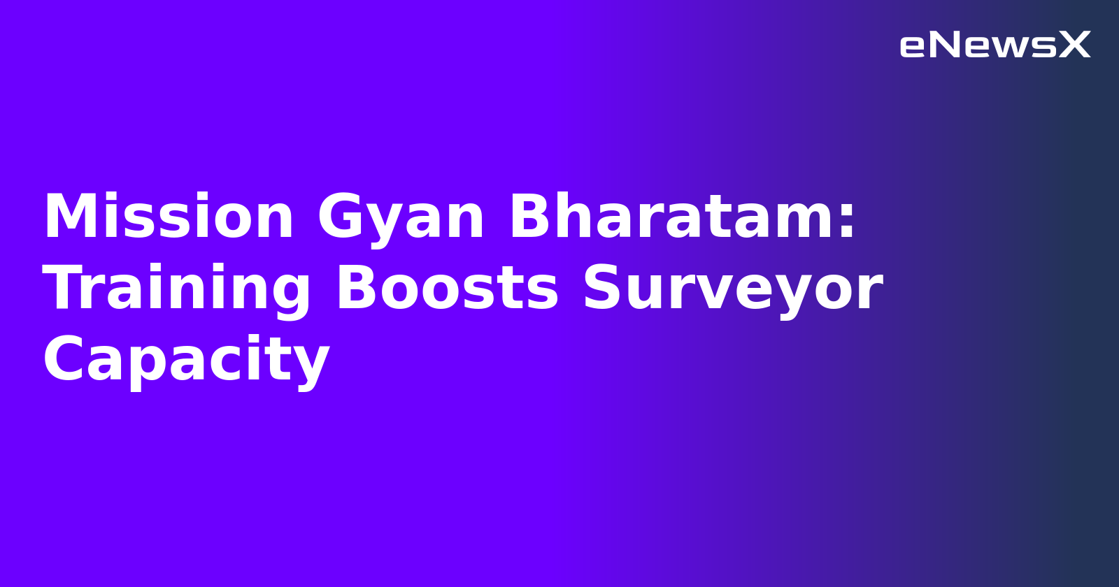Mission Gyan Bharatam: Training Boosts Surveyor Capacity