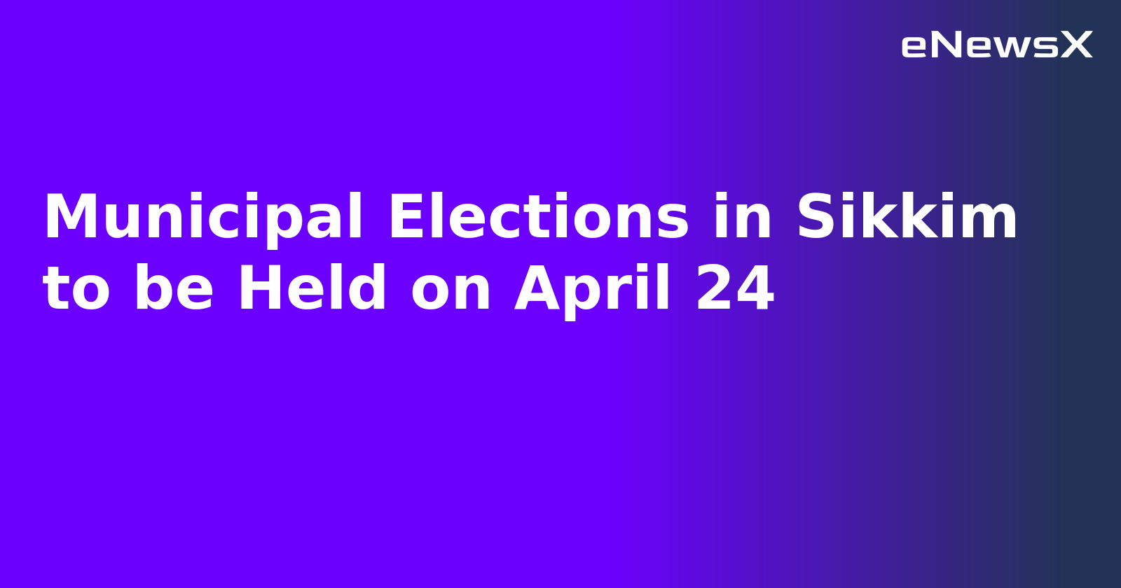 Municipal Elections in Sikkim to be Held on April 24