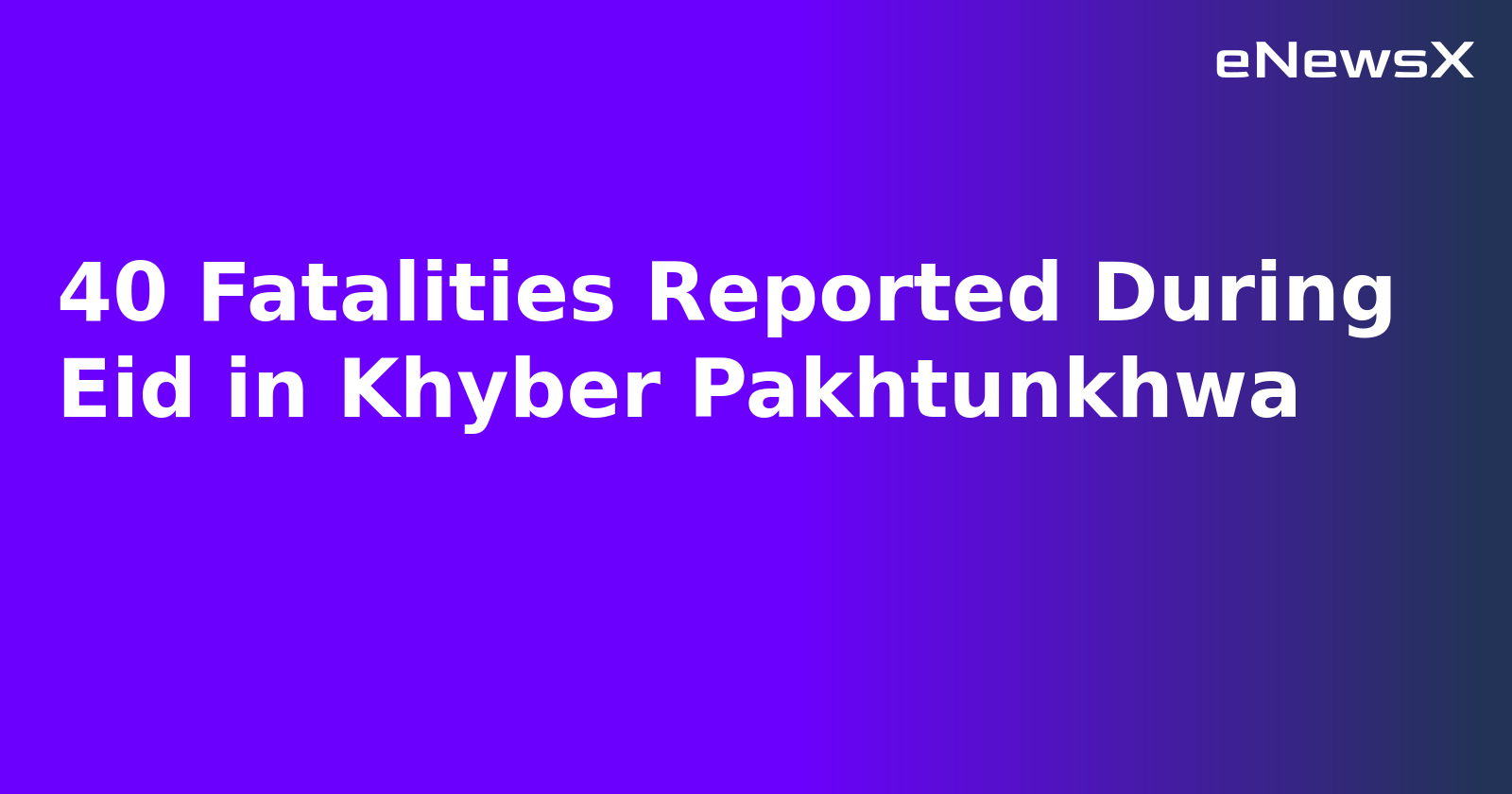 40 Fatalities Reported During Eid in Khyber Pakhtunkhwa.webp 40 Fatalities Reported During Eid in Khyber Pakhtunkhwa.webp