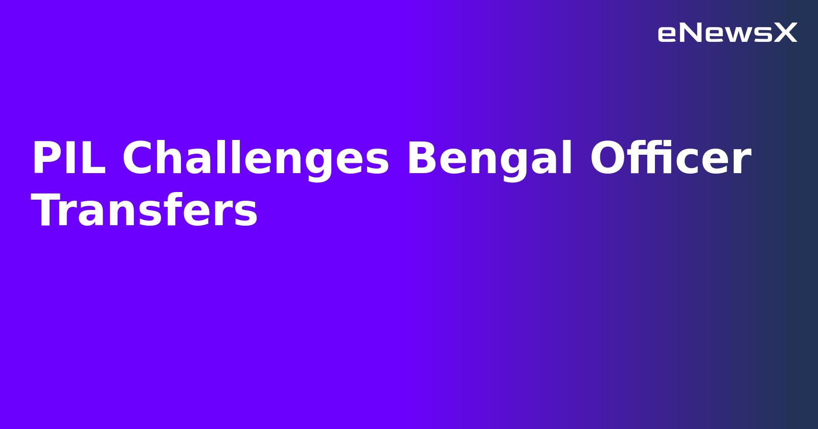 PIL Challenges Bengal Officer Transfers
