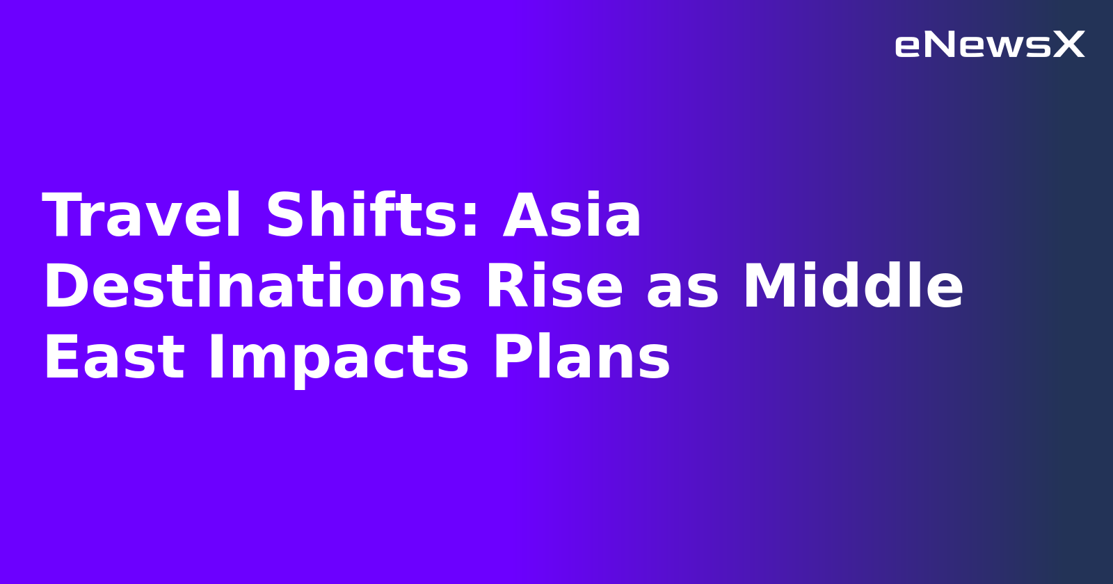 Travel Shifts: Asia Destinations Rise as Middle East Impacts Plans.webp