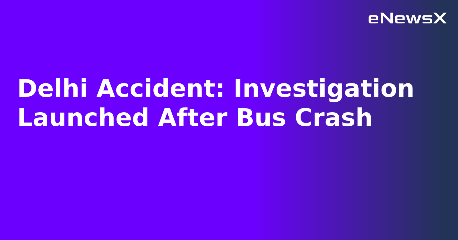Delhi Accident: Investigation Launched After Bus Crash.webp