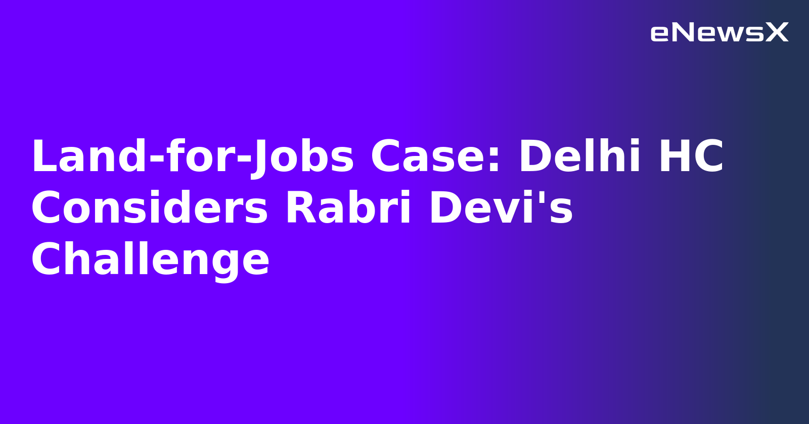 Land-for-Jobs Case: Delhi HC Considers Rabri Devi's Challenge.webp Land-for-Jobs Case: Delhi HC Considers Rabri Devi's Challenge.webp