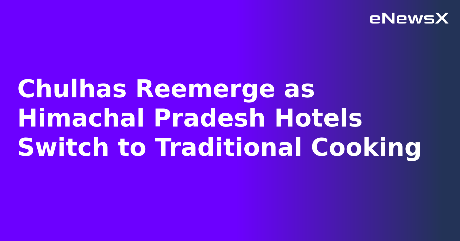 Chulhas Reemerge as Himachal Pradesh Hotels Switch to Traditional Cooking.webp
