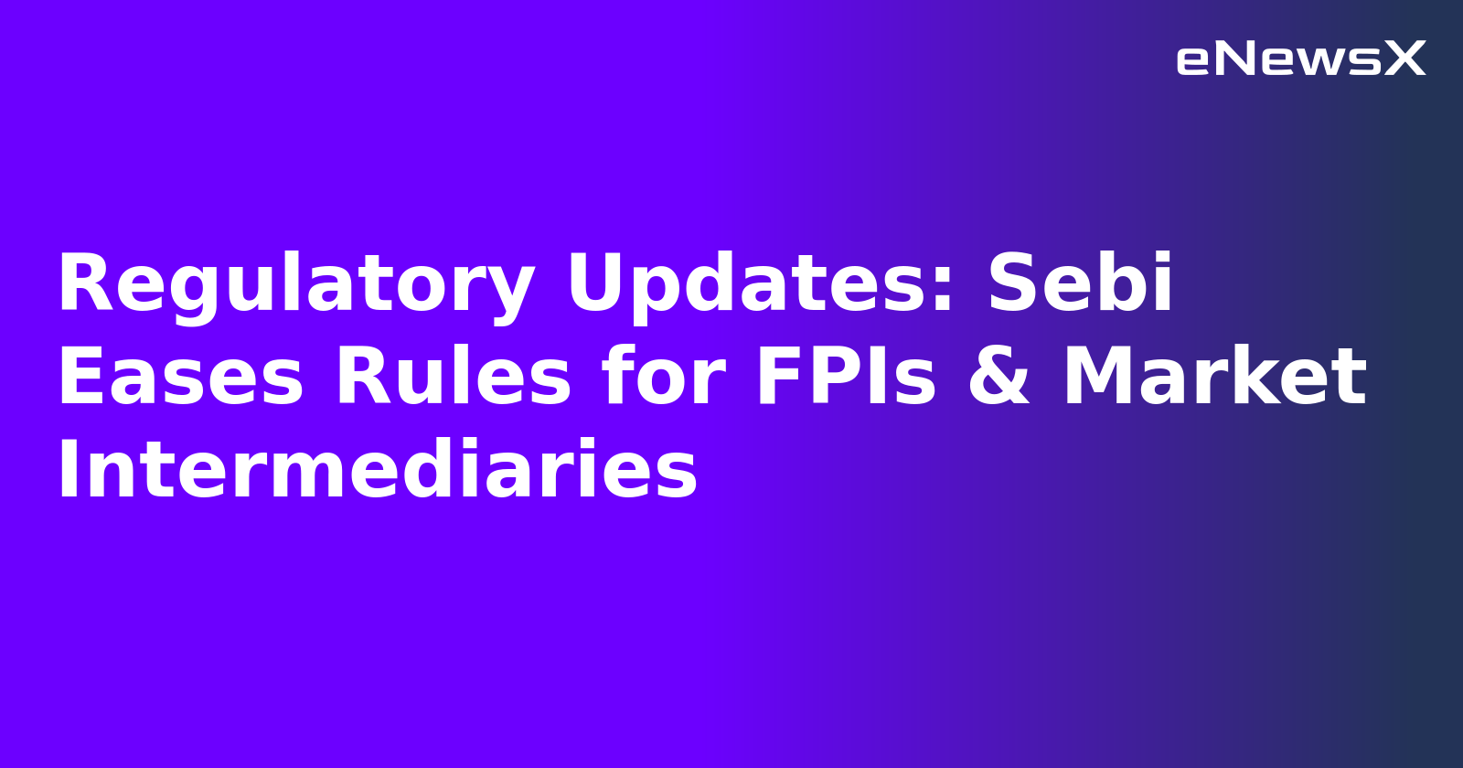 Regulatory Updates: Sebi Eases Rules for FPIs & Market Intermediaries.webp