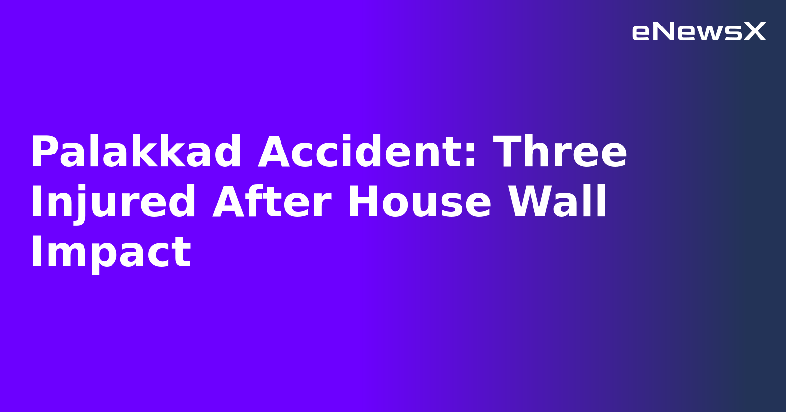 Palakkad Accident: Three Injured After House Wall Impact.webp