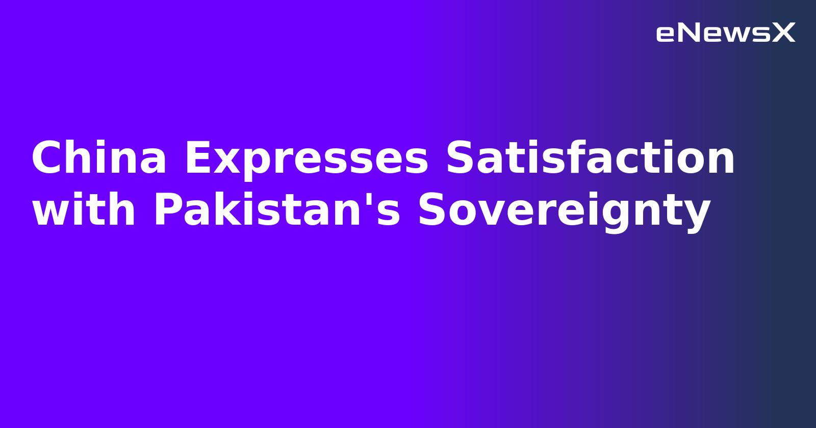 China Expresses Satisfaction with Pakistan's Sovereignty