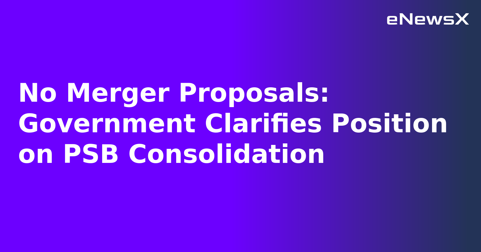 No Merger Proposals: Government Clarifies Position on PSB Consolidation.webp No Merger Proposals: Government Clarifies Position on PSB Consolidation.webp
